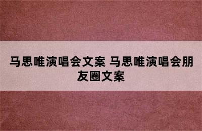 马思唯演唱会文案 马思唯演唱会朋友圈文案